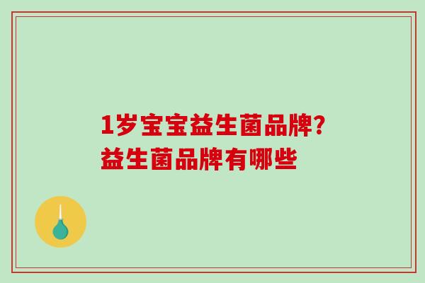1岁宝宝益生菌品牌？益生菌品牌有哪些