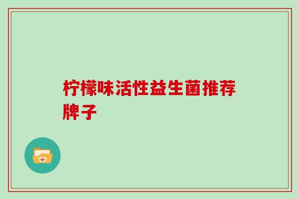 柠檬味活性益生菌推荐牌子