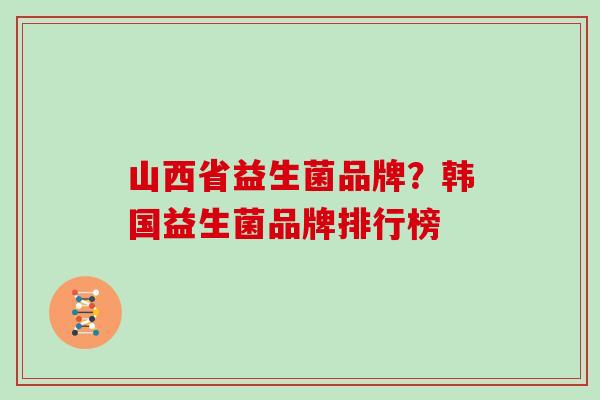 山西省益生菌品牌？韩国益生菌品牌排行榜