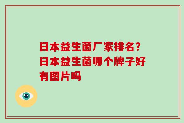 日本益生菌厂家排名？日本益生菌哪个牌子好有图片吗