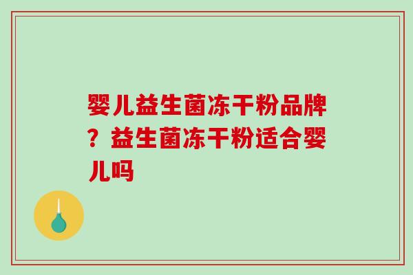 婴儿益生菌冻干粉品牌？益生菌冻干粉适合婴儿吗
