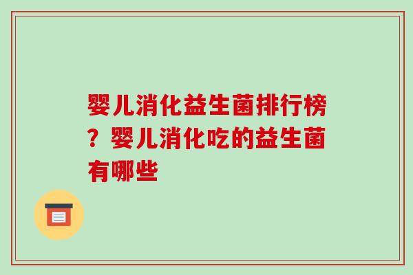 婴儿消化益生菌排行榜？婴儿消化吃的益生菌有哪些