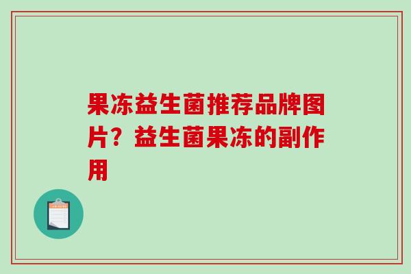 果冻益生菌推荐品牌图片？益生菌果冻的副作用