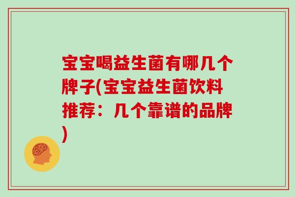 宝宝喝益生菌有哪几个牌子(宝宝益生菌饮料推荐：几个靠谱的品牌)