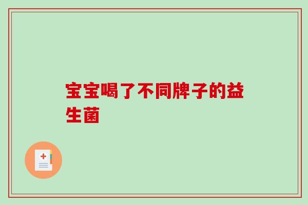 宝宝喝了不同牌子的益生菌