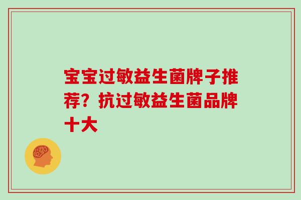 宝宝过敏益生菌牌子推荐？抗过敏益生菌品牌十大