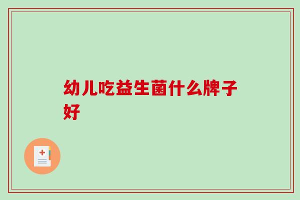 幼儿吃益生菌什么牌子好