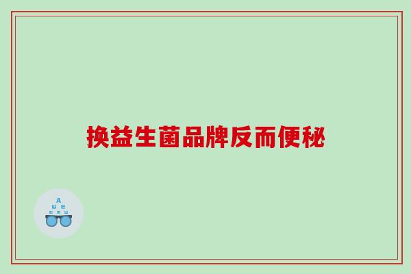 换益生菌品牌反而便秘