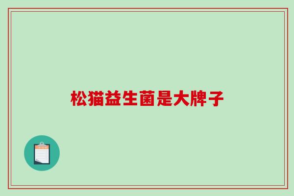 松猫益生菌是大牌子