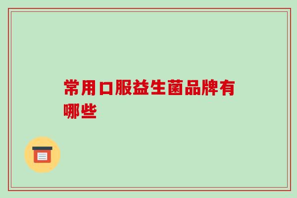 常用口服益生菌品牌有哪些