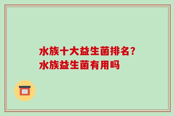 水族十大益生菌排名？水族益生菌有用吗