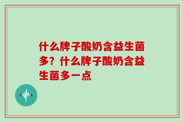 什么牌子酸奶含益生菌多?什么牌子酸奶含益生菌多一点 什么牌子酸奶含益生菌多?什么牌子酸奶含益生菌多一点