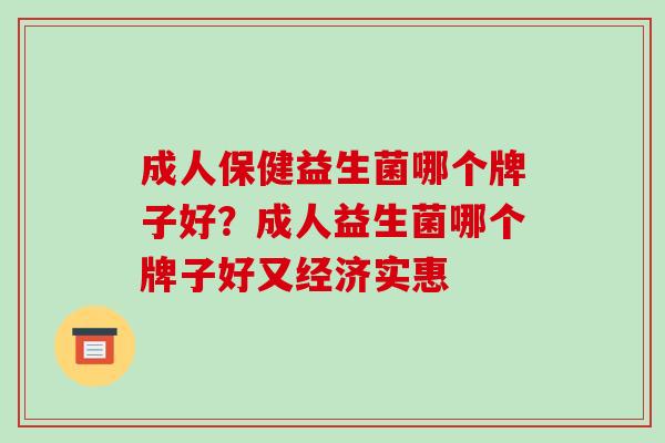 成人保健益生菌哪个牌子好？成人益生菌哪个牌子好又经济实惠