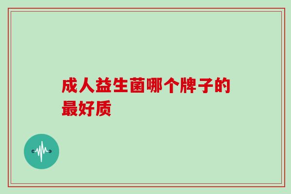 成人益生菌哪个牌子的好质