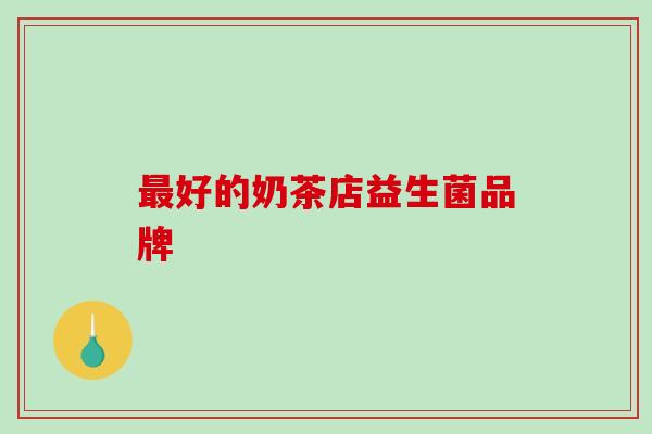 最好的奶茶店益生菌品牌