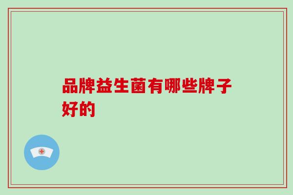 品牌益生菌有哪些牌子好的