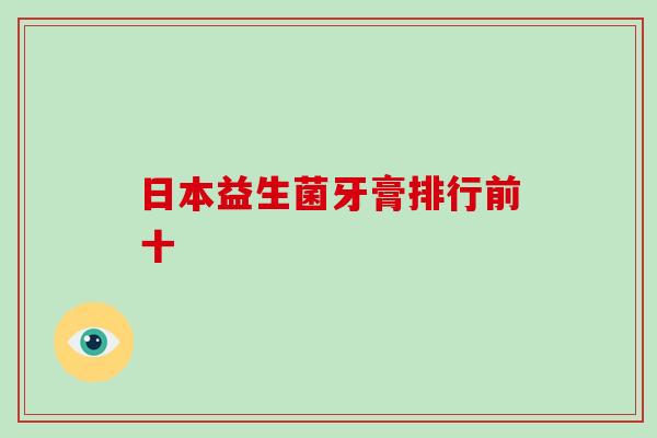 日本益生菌牙膏排行前十