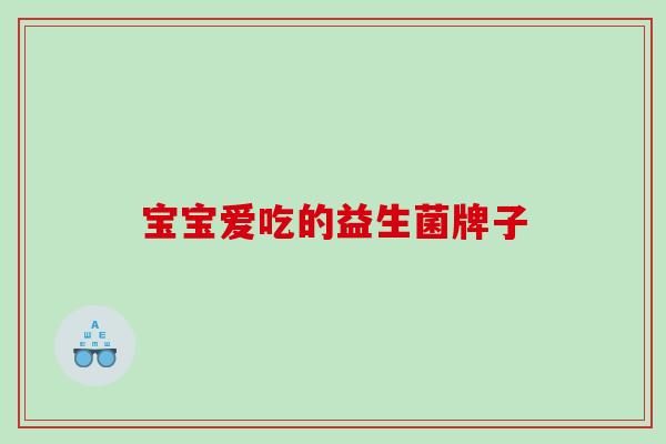 宝宝爱吃的益生菌牌子