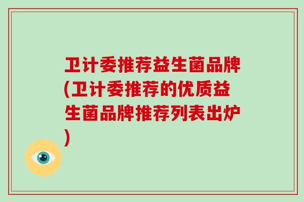 卫计委推荐益生菌品牌(卫计委推荐的优质益生菌品牌推荐列表出炉)
