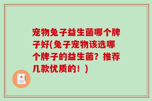 宠物兔子益生菌哪个牌子好(兔子宠物该选哪个牌子的益生菌？推荐几款优质的！)