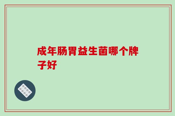 成年肠胃益生菌哪个牌子好