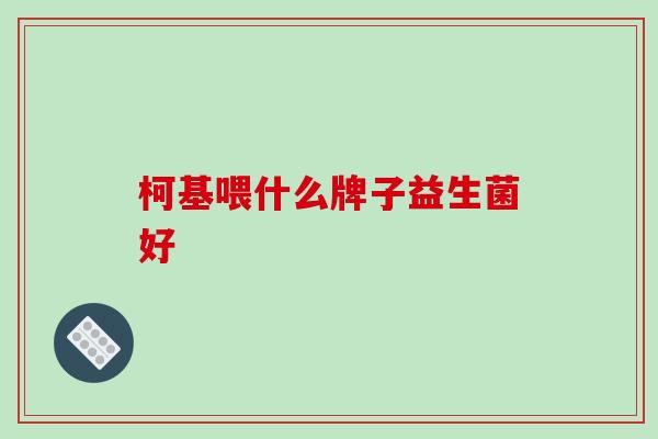柯基喂什么牌子益生菌好 柯基喂什么牌子益生菌好