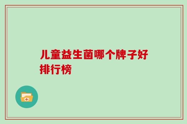 儿童益生菌哪个牌子好排行榜