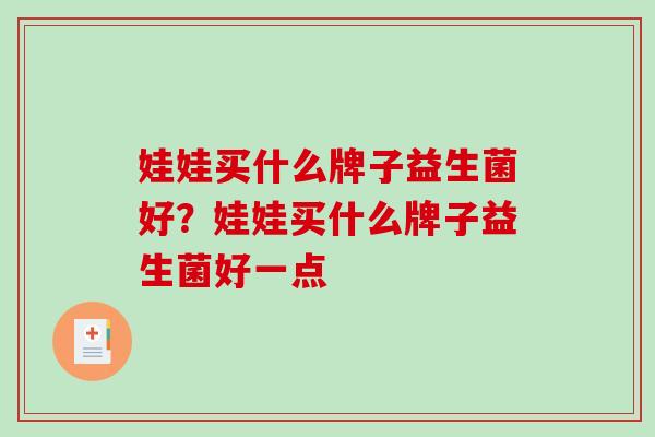 娃娃买什么牌子益生菌好？娃娃买什么牌子益生菌好一点