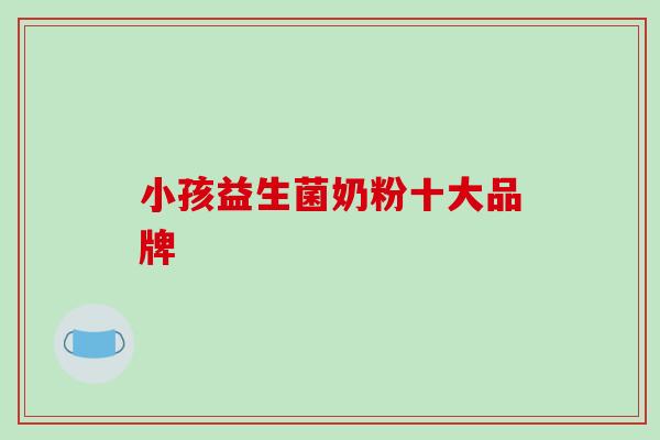 小孩益生菌奶粉十大品牌