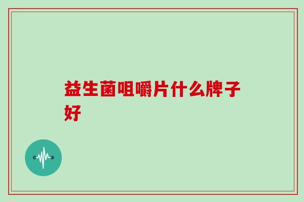益生菌咀嚼片什么牌子好
