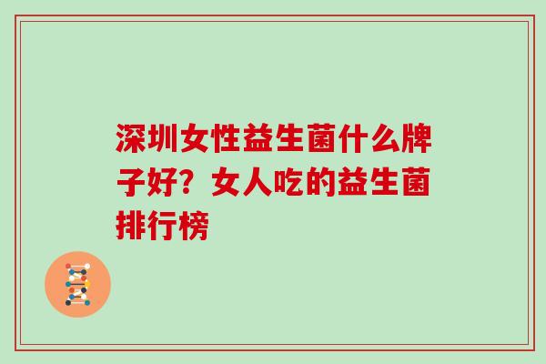 深圳女性益生菌什么牌子好？女人吃的益生菌排行榜