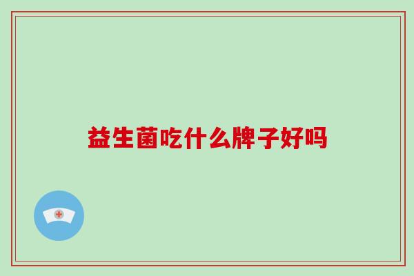 益生菌吃什么牌子好吗