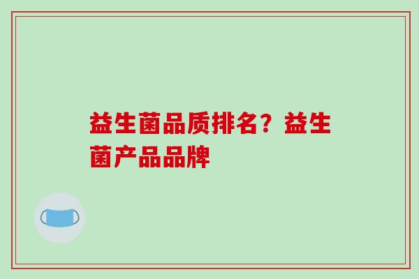 益生菌品质排名？益生菌产品品牌