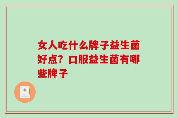 女人吃什么牌子益生菌好点？口服益生菌有哪些牌子