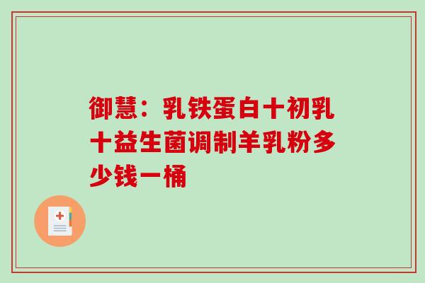 御慧：乳铁蛋白十初乳十益生菌调制羊乳粉多少钱一桶