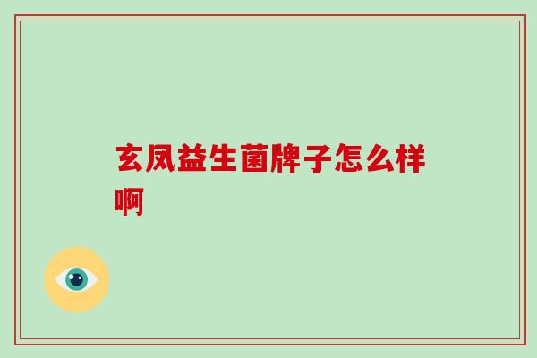 玄凤益生菌牌子怎么样啊