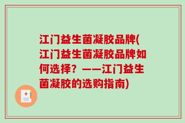 江门益生菌凝胶品牌(江门益生菌凝胶品牌如何选择？——江门益生菌凝胶的选购指南)