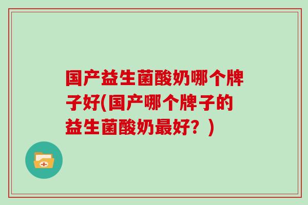 国产益生菌酸奶哪个牌子好(国产哪个牌子的益生菌酸奶好？)