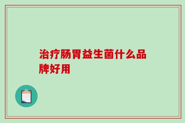 治疗肠胃益生菌什么品牌好用