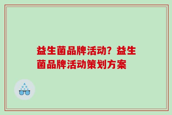 益生菌品牌活动？益生菌品牌活动策划方案