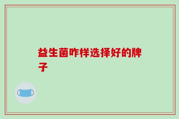 益生菌咋样选择好的牌子