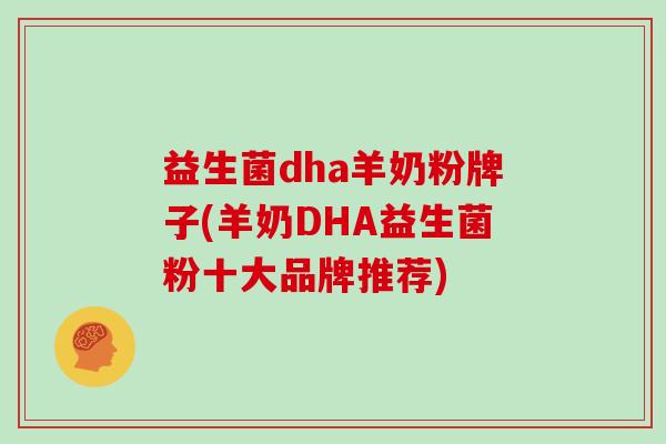 益生菌dha羊奶粉牌子(羊奶DHA益生菌粉十大品牌推荐)