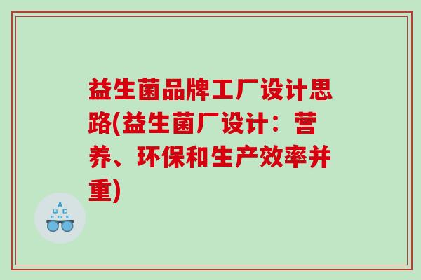 益生菌品牌工厂设计思路(益生菌厂设计:营养、环保和生产效率并重) 益生菌品牌工厂设计思路(益生菌厂设计:营养、环保和生产效率并重)