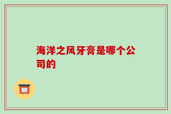 海洋之风牙膏是哪个公司的