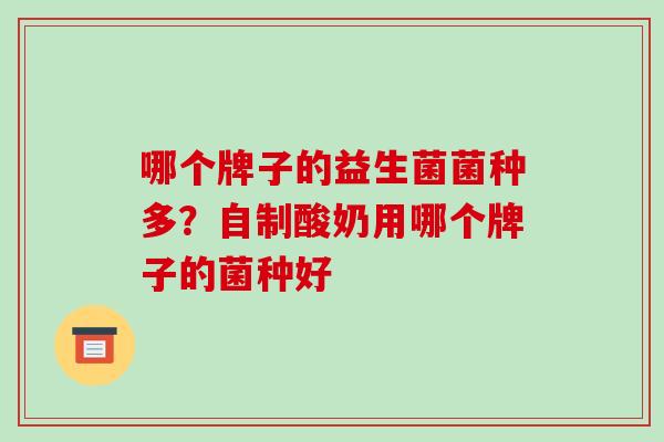 哪个牌子的益生菌菌种多？自制酸奶用哪个牌子的菌种好