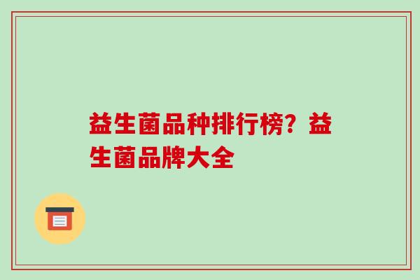 益生菌品种排行榜？益生菌品牌大全
