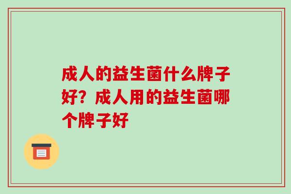 成人的益生菌什么牌子好？成人用的益生菌哪个牌子好