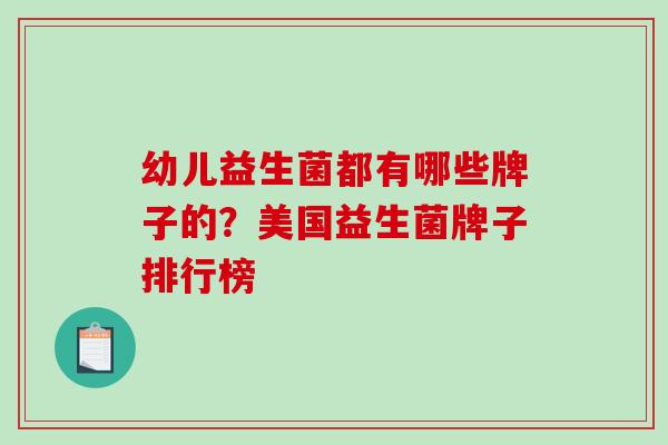 幼儿益生菌都有哪些牌子的？美国益生菌牌子排行榜