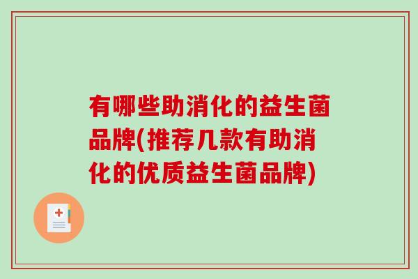 有哪些助消化的益生菌品牌(推荐几款有助消化的优质益生菌品牌)