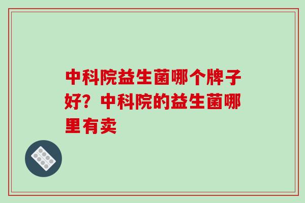 中科院益生菌哪个牌子好？中科院的益生菌哪里有卖